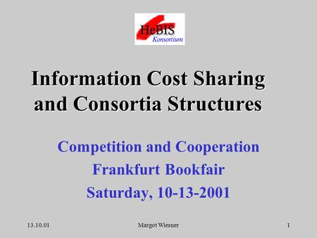 13.10.01Margot Wiesner1 Competition and Cooperation Frankfurt Bookfair Saturday, 10-13-2001 Information Cost Sharing and Consortia Structures.