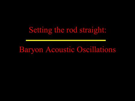 Setting the rod straight: Baryon Acoustic Oscillations.