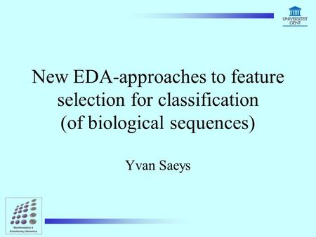 New EDA-approaches to feature selection for classification (of biological sequences) Yvan Saeys.