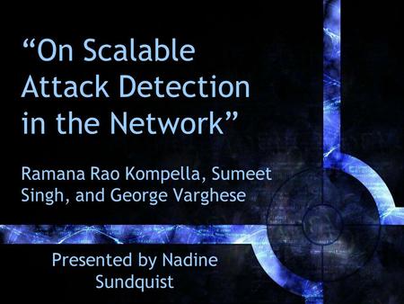 “On Scalable Attack Detection in the Network” Ramana Rao Kompella, Sumeet Singh, and George Varghese Presented by Nadine Sundquist.