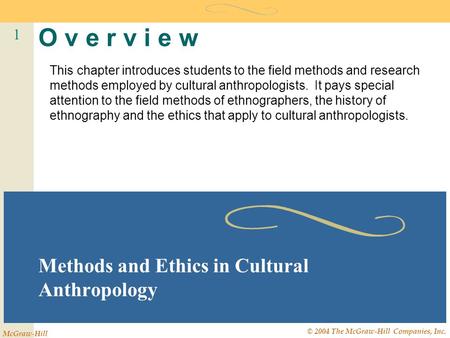 1 McGraw-Hill © 2004 The McGraw-Hill Companies, Inc. O v e r v i e w Methods and Ethics in Cultural Anthropology This chapter introduces students to the.
