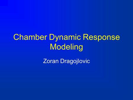 Chamber Dynamic Response Modeling Zoran Dragojlovic.