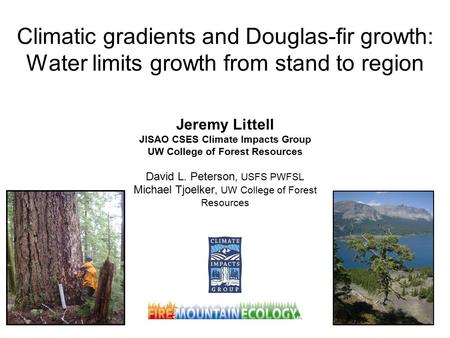 Climatic gradients and Douglas-fir growth: Water limits growth from stand to region Jeremy Littell JISAO CSES Climate Impacts Group UW College of Forest.