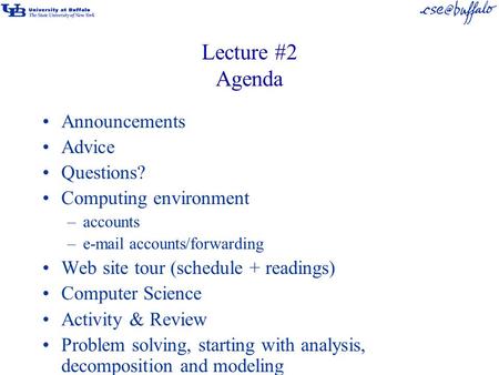 Lecture #2 Agenda Announcements Advice Questions? Computing environment –accounts –e-mail accounts/forwarding Web site tour (schedule + readings) Computer.