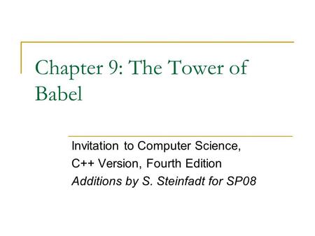 Chapter 9: The Tower of Babel Invitation to Computer Science, C++ Version, Fourth Edition Additions by S. Steinfadt for SP08.