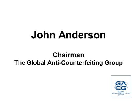 John Anderson Chairman The Global Anti-Counterfeiting Group.