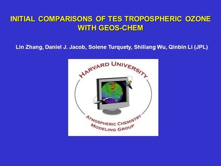 INITIAL COMPARISONS OF TES TROPOSPHERIC OZONE WITH GEOS-CHEM Lin Zhang, Daniel J. Jacob, Solene Turquety, Shiliang Wu, Qinbin Li (JPL)