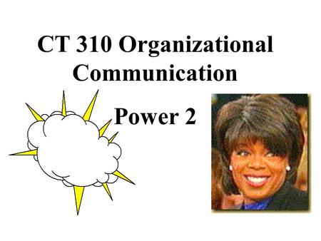 CT 310 Organizational Communication Power 2. building power based upon expertise: promote image of expertise.