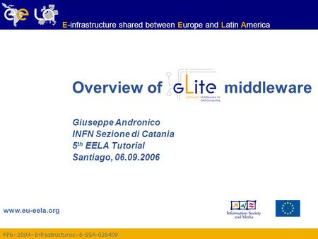 FP6−2004−Infrastructures−6-SSA-026409 www.eu-eela.org E-infrastructure shared between Europe and Latin America Giuseppe Andronico INFN Sezione di Catania.