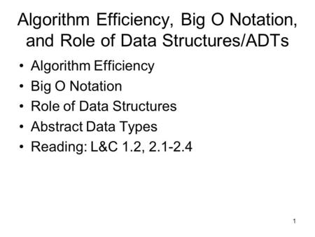 1 Algorithm Efficiency, Big O Notation, and Role of Data Structures/ADTs Algorithm Efficiency Big O Notation Role of Data Structures Abstract Data Types.
