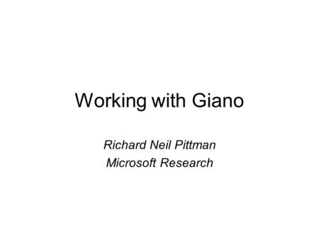 Working with Giano Richard Neil Pittman Microsoft Research.