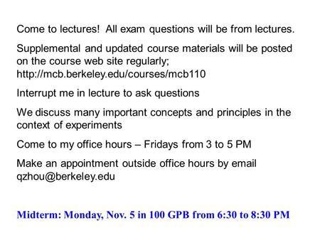 Come to lectures! All exam questions will be from lectures. Supplemental and updated course materials will be posted on the course web site regularly;