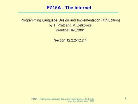 PZ15A Programming Language design and Implementation -4th Edition Copyright©Prentice Hall, 2000 1 PZ15A - The Internet Programming Language Design and.