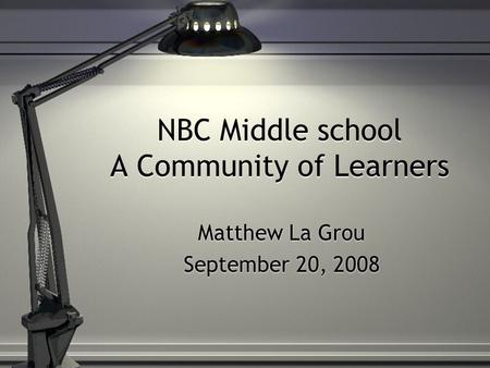 NBC Middle school A Community of Learners Matthew La Grou September 20, 2008 Matthew La Grou September 20, 2008.