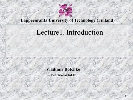 1 Vladimir Botchko Lecture1. Introduction Lappeenranta University of Technology (Finland)