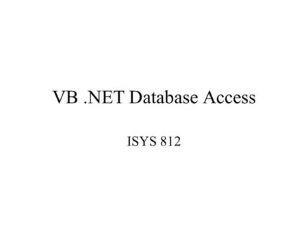 VB.NET Database Access ISYS 812. Microsoft Universal Data Access ODBC: Open Database Connectivity –A driver manager –Used for relational databases OLE.
