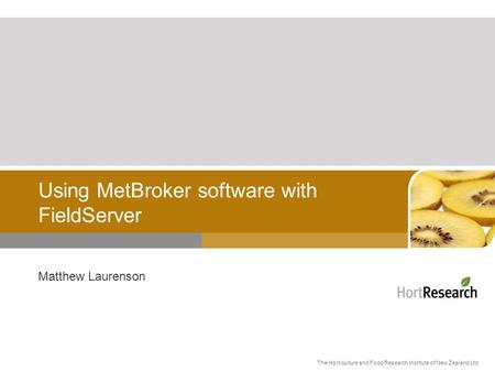 The Horticulture and Food Research Institute of New Zealand Ltd Using MetBroker software with FieldServer Matthew Laurenson.