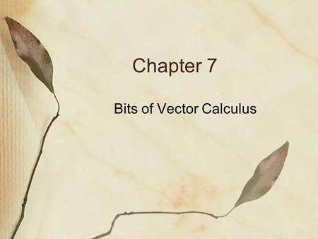 Chapter 7 Bits of Vector Calculus. (1) Vector Magnitude and Direction Consider the vector to the right. We could determine the magnitude by determining.