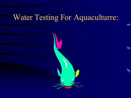 Water Testing For Aquaculturre:. Objectives: To determine different ways of testing water quality To learn what to test for when examining water quality.