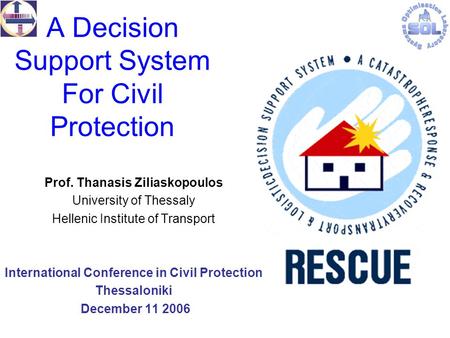 A Decision Support System For Civil Protection Prof. Thanasis Ziliaskopoulos University of Thessaly Hellenic Institute of Transport International Conference.