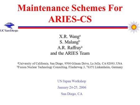 Maintenance Schemes For ARIES-CS X.R. Wang a S. Malang b A.R. Raffray a and the ARIES Team a University of California, San Diego, 9500 Gilman Drive, La.