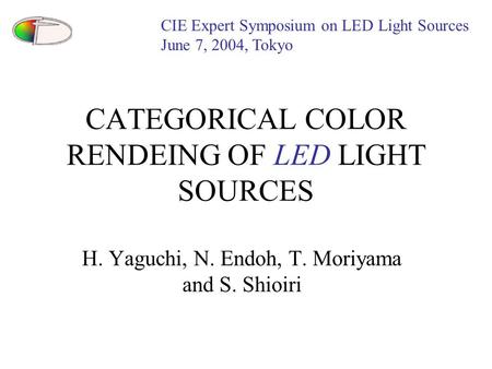 CATEGORICAL COLOR RENDEING OF LED LIGHT SOURCES H. Yaguchi, N. Endoh, T. Moriyama and S. Shioiri CIE Expert Symposium on LED Light Sources June 7, 2004,