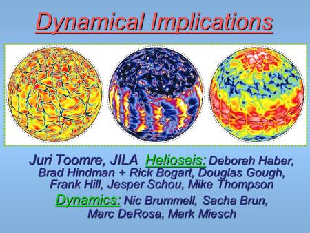 Dynamical Implications Juri Toomre, JILA Helioseis: Deborah Haber, Brad Hindman + Rick Bogart, Douglas Gough, Frank Hill, Jesper Schou, Mike Thompson Dynamics: