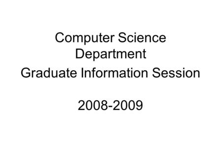 Computer Science Department Graduate Information Session 2008-2009.