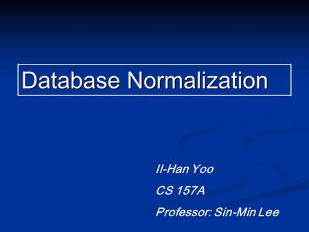 Database Normalization Il-Han Yoo CS 157A Professor: Sin-Min Lee.