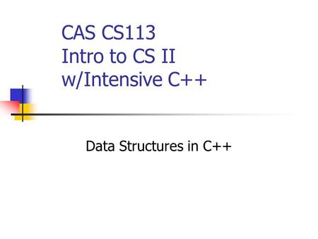 CAS CS113 Intro to CS II w/Intensive C++ Data Structures in C++