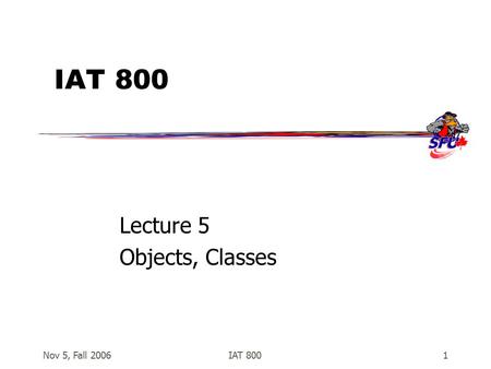 Nov 5, Fall 2006IAT 8001 Lecture 5 Objects, Classes.