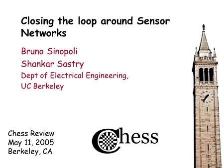 Chess Review May 11, 2005 Berkeley, CA Closing the loop around Sensor Networks Bruno Sinopoli Shankar Sastry Dept of Electrical Engineering, UC Berkeley.