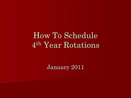 How To Schedule 4 th Year Rotations January 2011.