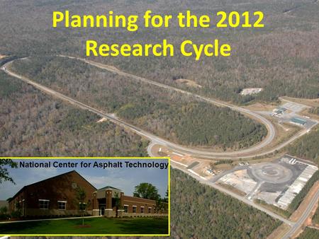 Planning for the 2012 Research Cycle National Center for Asphalt Technology.