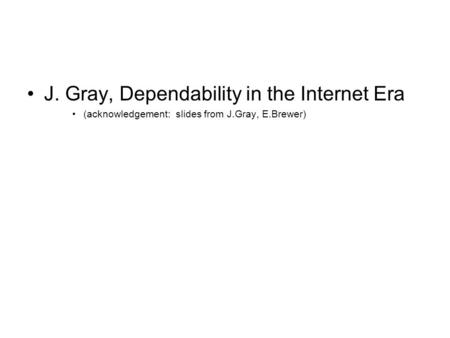 J. Gray, Dependability in the Internet Era (acknowledgement: slides from J.Gray, E.Brewer)
