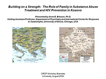 CRDF Workshp, Brandeis University, August 2004 Building on a Strength: The Role of Family in Substance Abuse Treatment and HIV Prevention in Kosovo Presented.