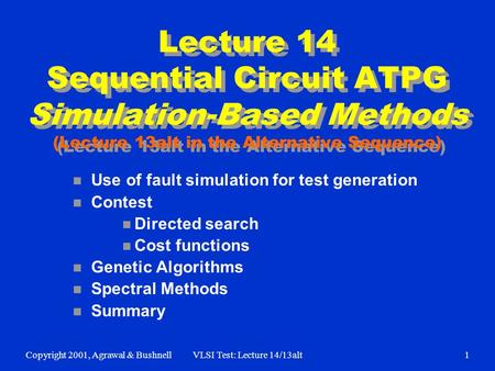Copyright 2001, Agrawal & BushnellVLSI Test: Lecture 14/13alt1 Lecture 14 Sequential Circuit ATPG Simulation-Based Methods (Lecture 13alt in the Alternative.
