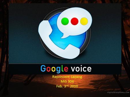 Rayvincent Laoang MIS 304 Feb. 3 rd, 2010. What is Google Voice? Free telecommunications service One phone number selected from any area code Calls routed.