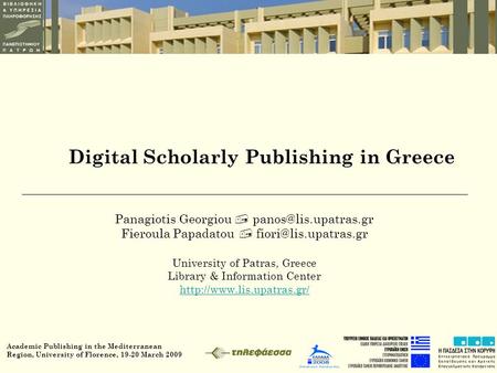Academic Publishing in the Mediterranean Region, University of Florence, 19-20 March 2009 Digital Scholarly Publishing in Greece Panagiotis Georgiou 