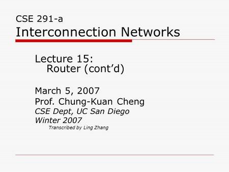 CSE 291-a Interconnection Networks Lecture 15: Router (cont’d) March 5, 2007 Prof. Chung-Kuan Cheng CSE Dept, UC San Diego Winter 2007 Transcribed by Ling.