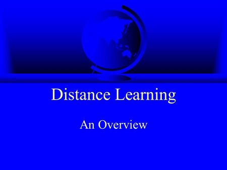 Distance Learning An Overview. Overview  Definition  Rationale  Learning settings  Research and statistics  Characteristics  Doing it well.