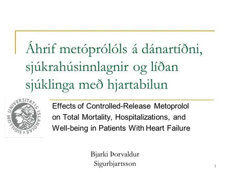 Bjarki Þorvaldur Sigurbjartsson 1 Áhrif metóprólóls á dánartíðni, sjúkrahúsinnlagnir og líðan sjúklinga með hjartabilun Effects of Controlled-Release Metoprolol.