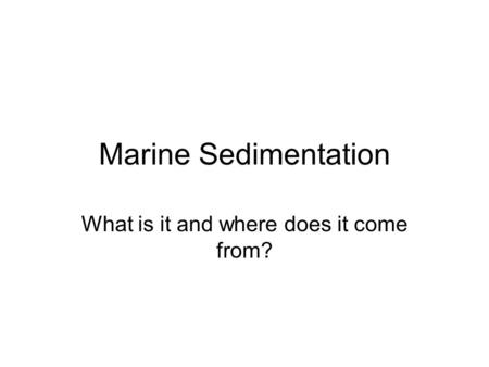 Marine Sedimentation What is it and where does it come from?