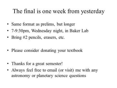 The final is one week from yesterday Same format as prelims, but longer 7-9:30pm, Wednesday night, in Baker Lab Bring #2 pencils, erasers, etc. Please.