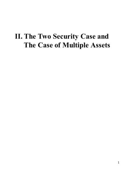 1 II. The Two Security Case and The Case of Multiple Assets.