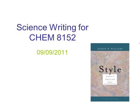 Science Writing for CHEM 8152 09/09/2011. The learning objectives for this course are: (1) Critically consume scientific literature and talks in the area.