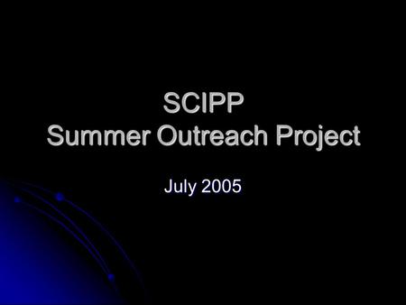 SCIPP Summer Outreach Project July 2005. Cosmic Ray Detectors Cosmic Ray Detectors Detector Testing Detector Testing Muon Lifetime Experiment Muon Lifetime.