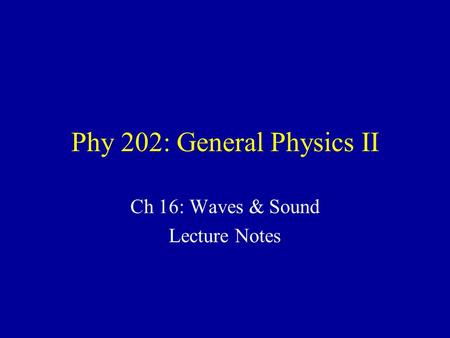 Phy 202: General Physics II Ch 16: Waves & Sound Lecture Notes.