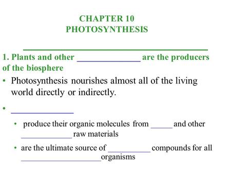 CHAPTER 10 PHOTOSYNTHESIS Photosynthesis nourishes almost all of the living world directly or indirectly. _____________ produce their organic molecules.