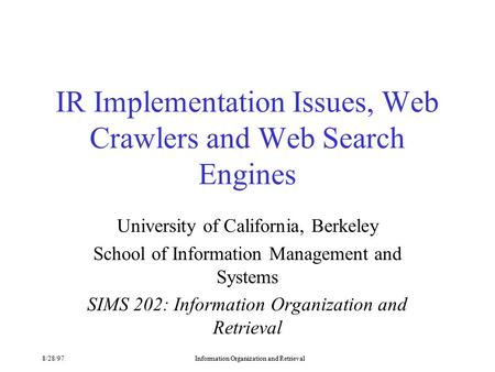 8/28/97Information Organization and Retrieval IR Implementation Issues, Web Crawlers and Web Search Engines University of California, Berkeley School of.